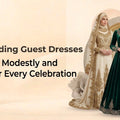 Muslim Wedding Guest Dresses | How to Dress Modestly and Beautifully for Every Celebration